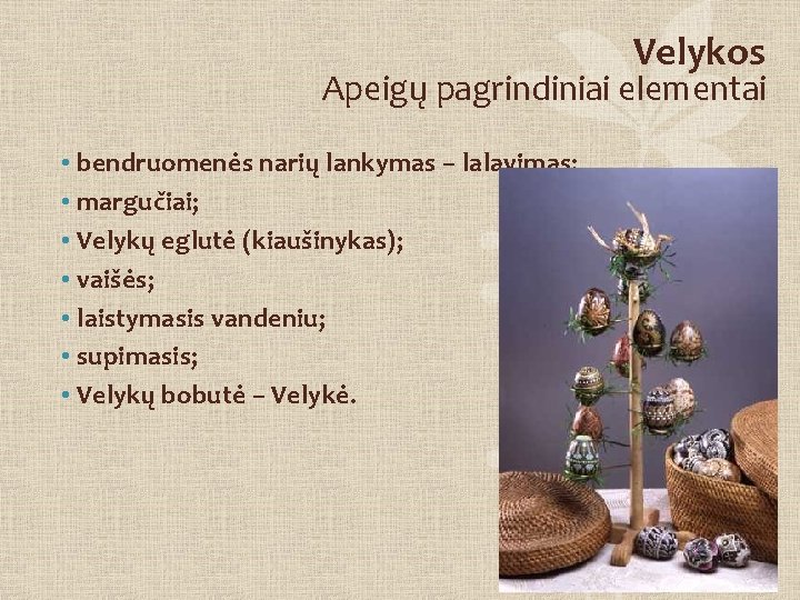 Velykos Apeigų pagrindiniai elementai • bendruomenės narių lankymas – lalavimas; • margučiai; • Velykų
