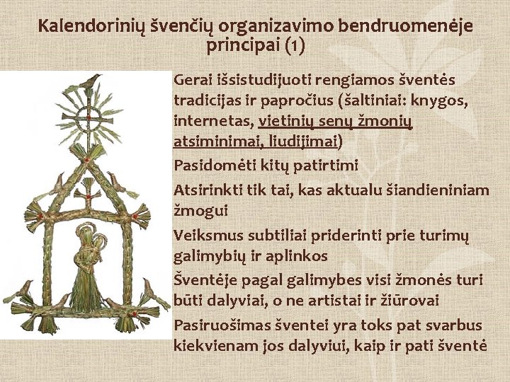 Kalendorinių švenčių organizavimo bendruomenėje principai (1) • Gerai išsistudijuoti rengiamos šventės tradicijas ir papročius