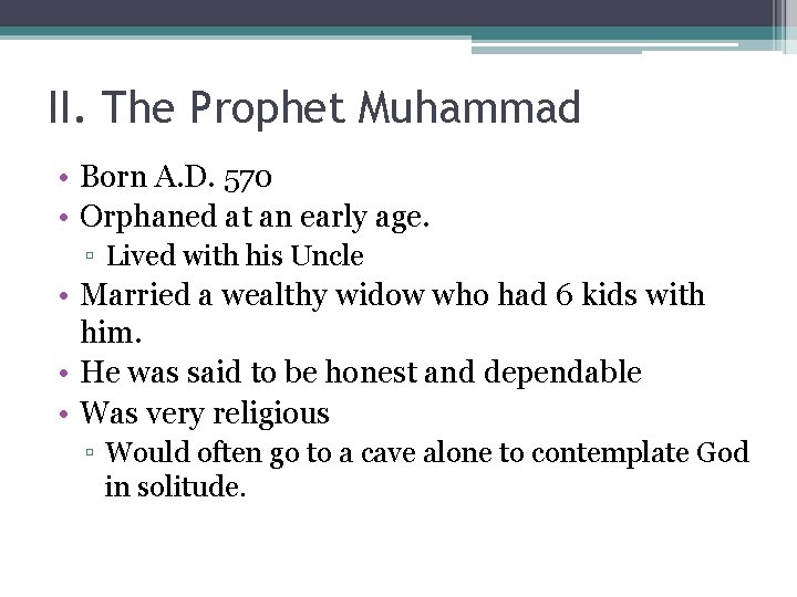 II. The Prophet Muhammad • Born A. D. 570 • Orphaned at an early