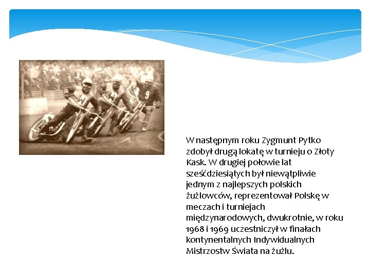 W następnym roku Zygmunt Pytko zdobył drugą lokatę w turnieju o Złoty Kask. W