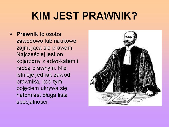 KIM JEST PRAWNIK? • Prawnik to osoba zawodowo lub naukowo zajmująca się prawem. Najczęściej