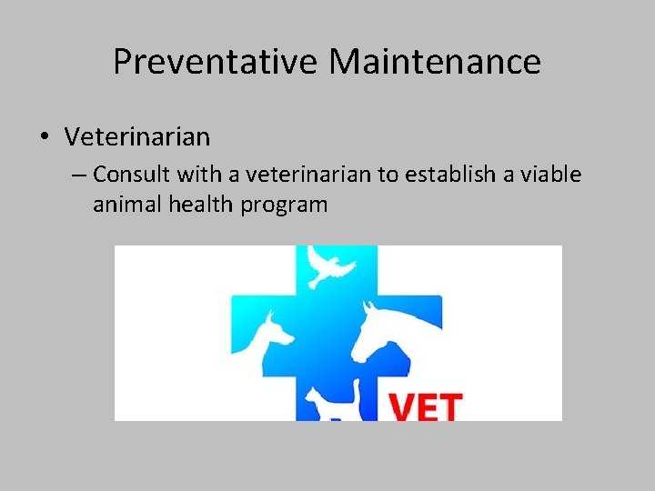 Preventative Maintenance • Veterinarian – Consult with a veterinarian to establish a viable animal