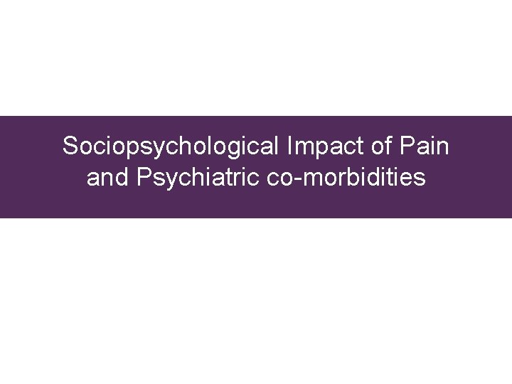 Sociopsychological Impact of Pain and Psychiatric co-morbidities 26 