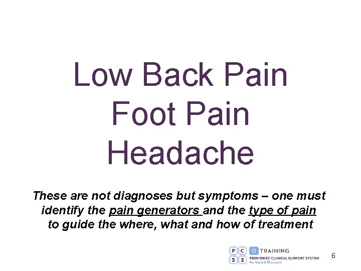 Low Back Pain Foot Pain Headache These are not diagnoses but symptoms – one