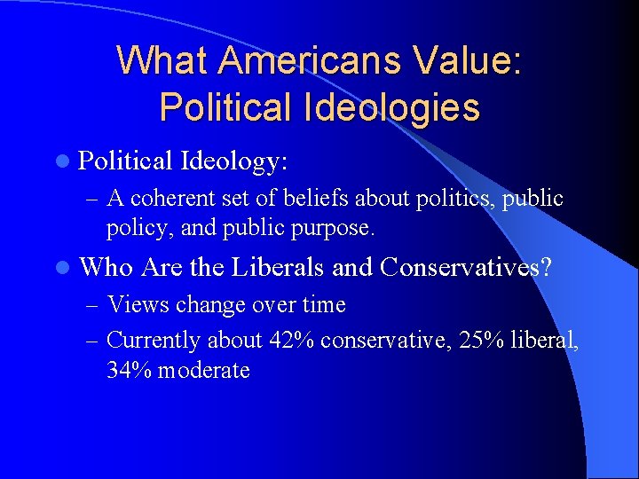 What Americans Value: Political Ideologies l Political Ideology: – A coherent set of beliefs