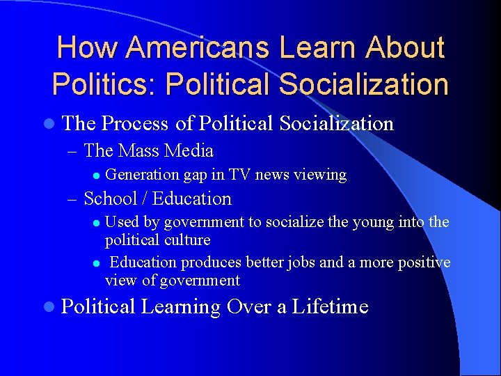 How Americans Learn About Politics: Political Socialization l The Process of Political – The