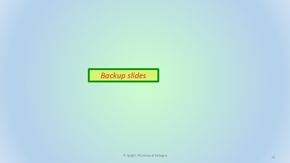 Backup slides R. Spighi: Riunione di Bologna 18 