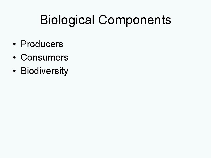 Biological Components • Producers • Consumers • Biodiversity 