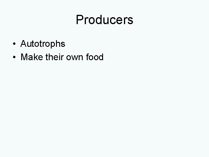 Producers • Autotrophs • Make their own food 