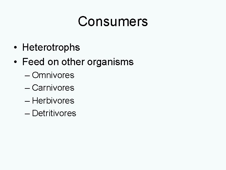 Consumers • Heterotrophs • Feed on other organisms – Omnivores – Carnivores – Herbivores