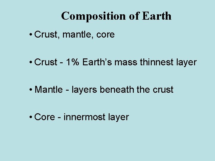 Composition of Earth • Crust, mantle, core • Crust - 1% Earth’s mass thinnest