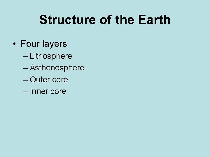 Structure of the Earth • Four layers – Lithosphere – Asthenosphere – Outer core