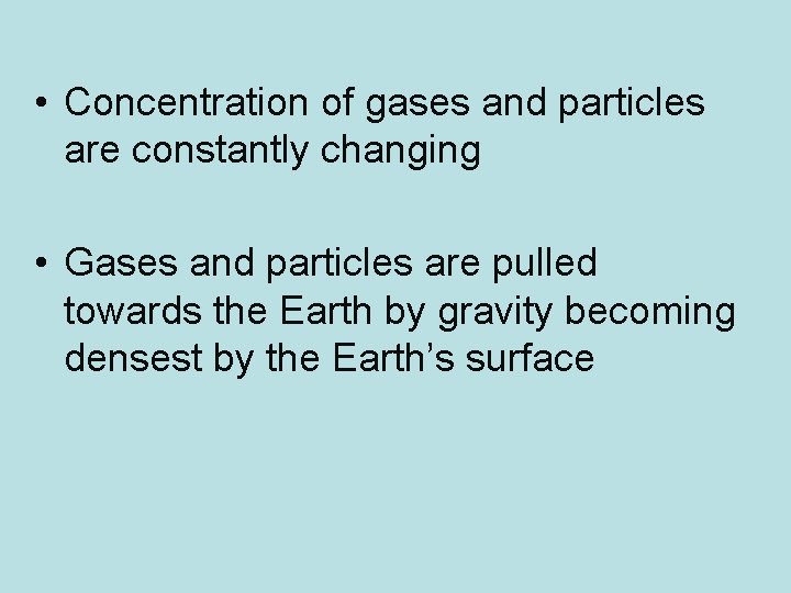  • Concentration of gases and particles are constantly changing • Gases and particles