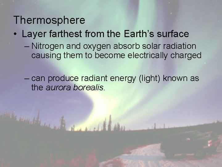 Thermosphere • Layer farthest from the Earth’s surface – Nitrogen and oxygen absorb solar