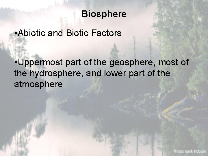 Biosphere • Abiotic and Biotic Factors • Uppermost part of the geosphere, most of