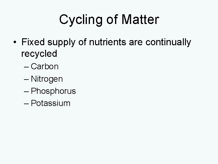 Cycling of Matter • Fixed supply of nutrients are continually recycled – Carbon –