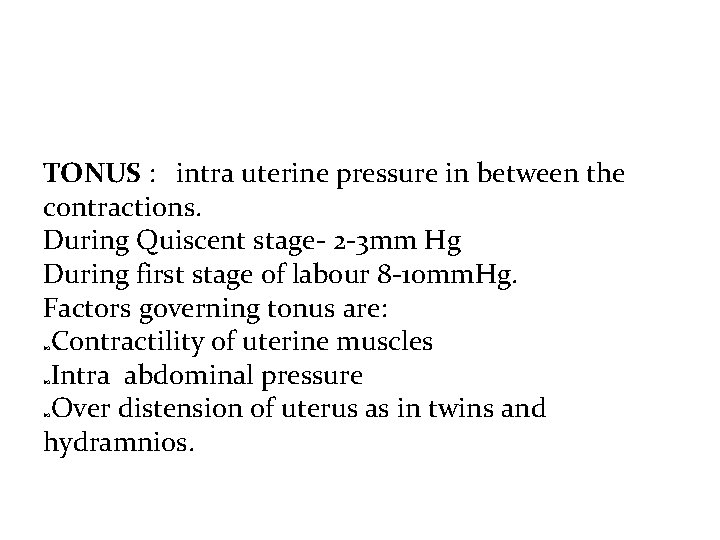 TONUS : intra uterine pressure in between the contractions. During Quiscent stage- 2 -3