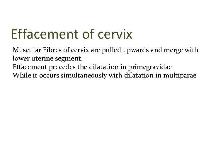 Effacement of cervix Muscular Fibres of cervix are pulled upwards and merge with lower