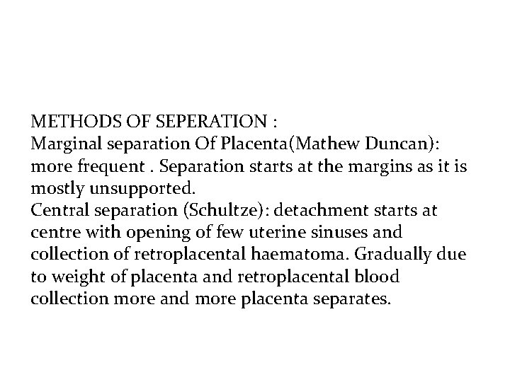 METHODS OF SEPERATION : Marginal separation Of Placenta(Mathew Duncan): more frequent. Separation starts at