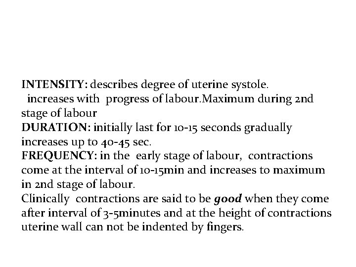 INTENSITY: describes degree of uterine systole. increases with progress of labour. Maximum during 2