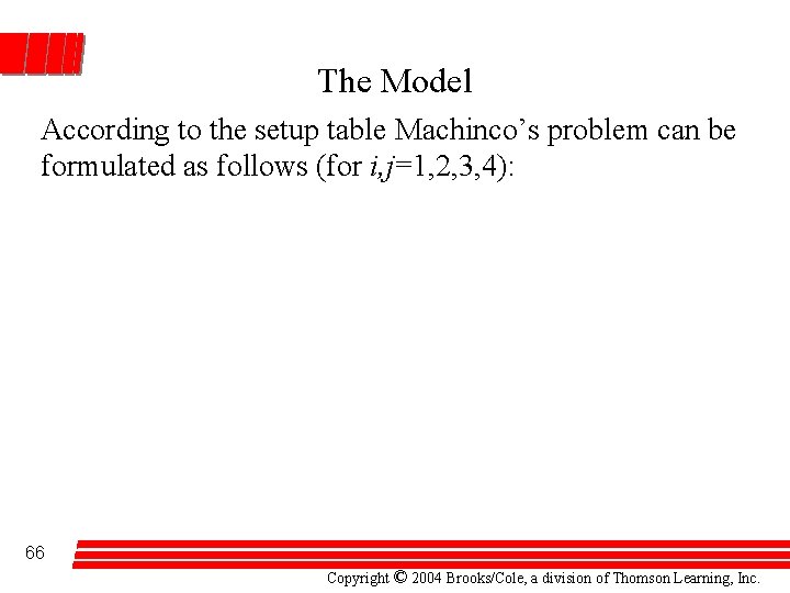 The Model According to the setup table Machinco’s problem can be formulated as follows
