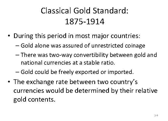 Classical Gold Standard: 1875 -1914 • During this period in most major countries: –