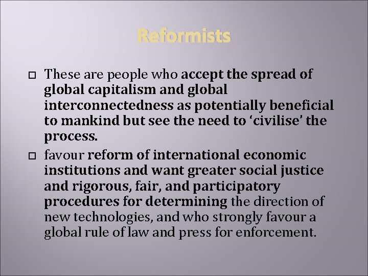 Reformists These are people who accept the spread of global capitalism and global interconnectedness