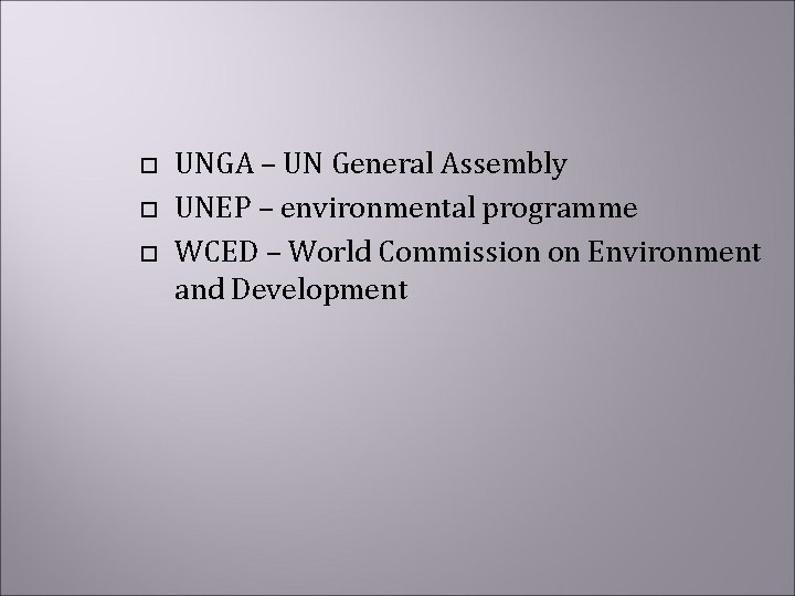  UNGA – UN General Assembly UNEP – environmental programme WCED – World Commission