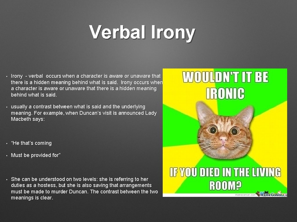 Verbal Irony • Irony - verbal occurs when a character is aware or unaware