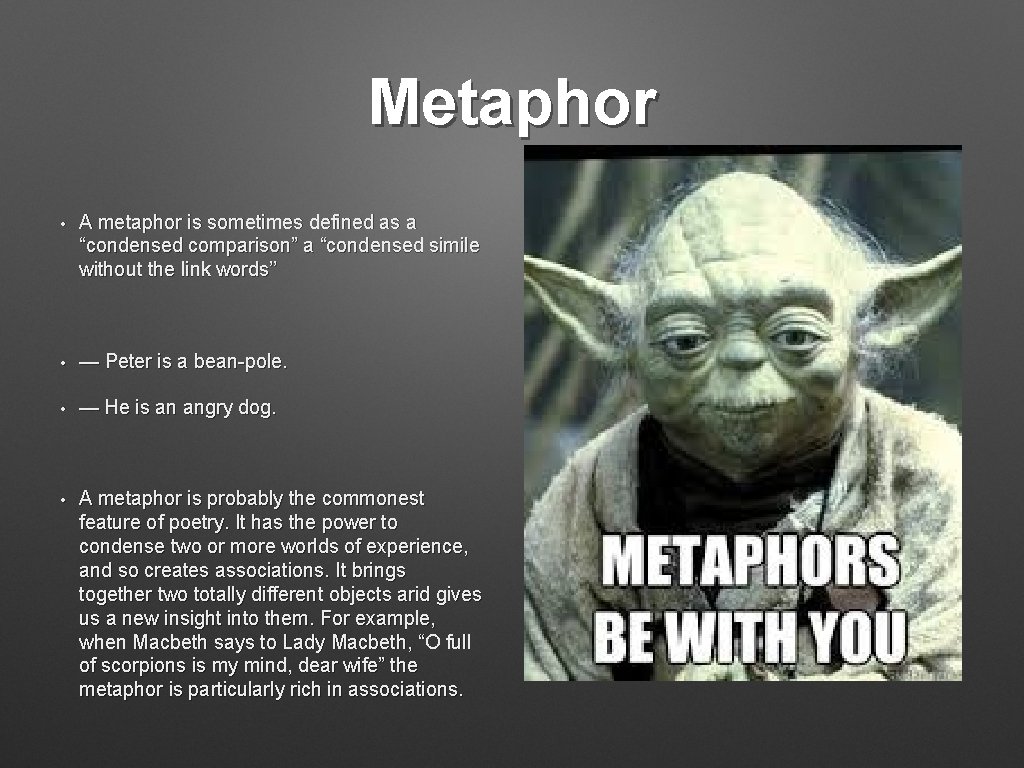 Metaphor • A metaphor is sometimes defined as a “condensed comparison” a “condensed simile