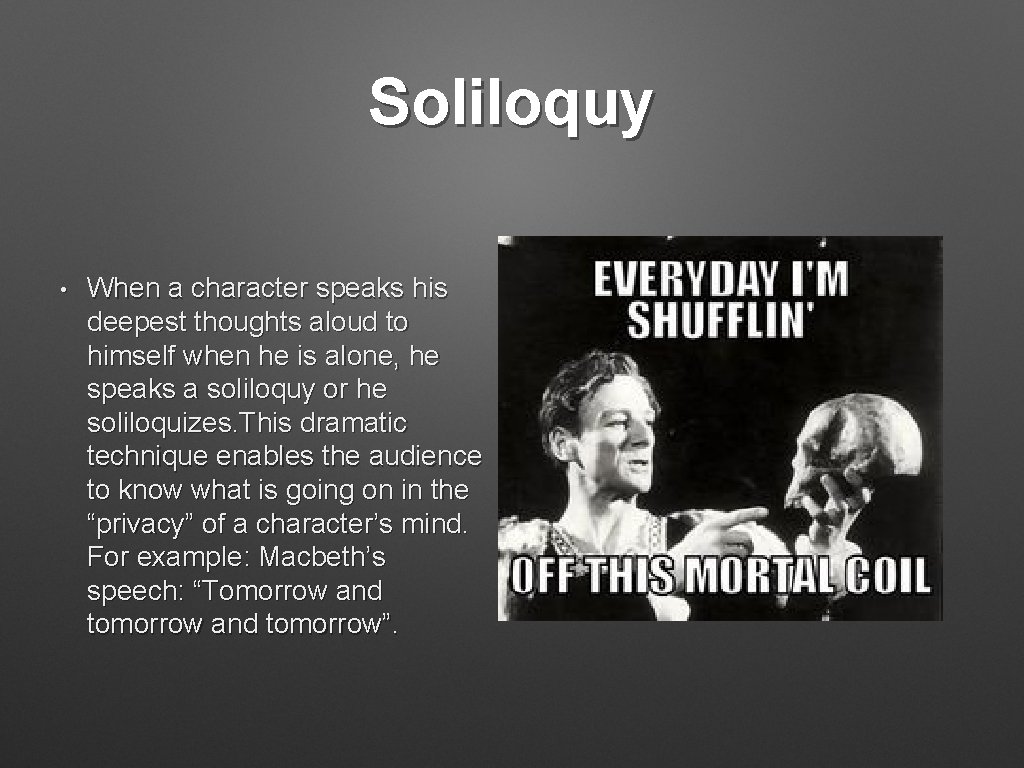 Soliloquy • When a character speaks his deepest thoughts aloud to himself when he