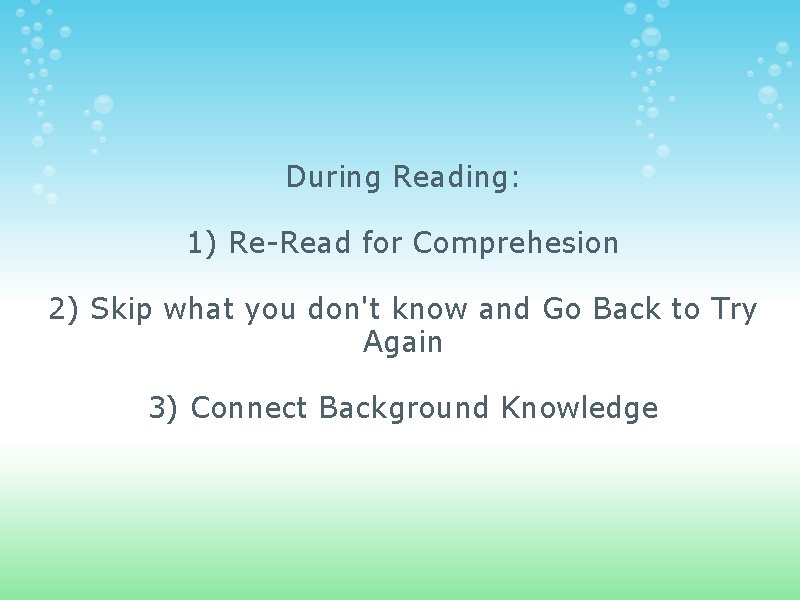 During Reading: 1) Re-Read for Comprehesion 2) Skip what you don't know and Go