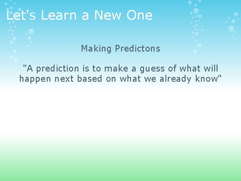 Let's Learn a New One Making Predictons "A prediction is to make a guess