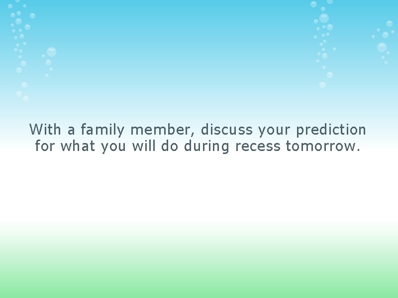 With a family member, discuss your prediction for what you will do during recess