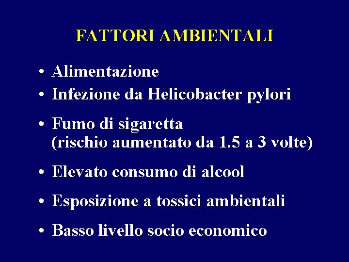 FATTORI AMBIENTALI • Alimentazione • Infezione da Helicobacter pylori • Fumo di sigaretta (rischio