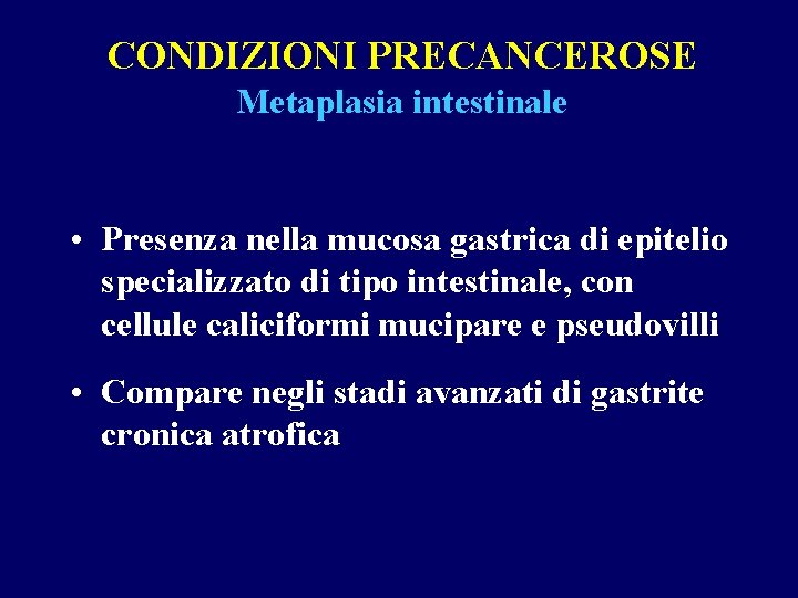 CONDIZIONI PRECANCEROSE Metaplasia intestinale • Presenza nella mucosa gastrica di epitelio specializzato di tipo