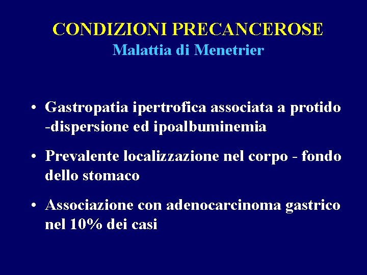 CONDIZIONI PRECANCEROSE Malattia di Menetrier • Gastropatia ipertrofica associata a protido -dispersione ed ipoalbuminemia