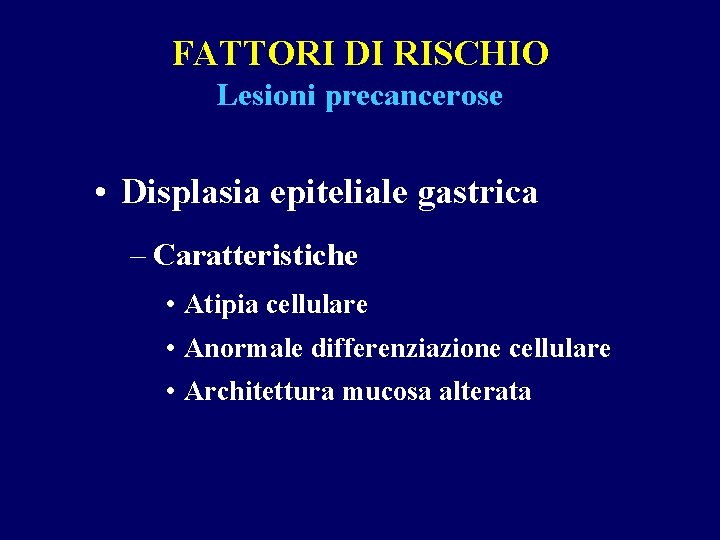 FATTORI DI RISCHIO Lesioni precancerose • Displasia epiteliale gastrica – Caratteristiche • Atipia cellulare