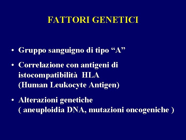 FATTORI GENETICI • Gruppo sanguigno di tipo “A” • Correlazione con antigeni di istocompatibilità