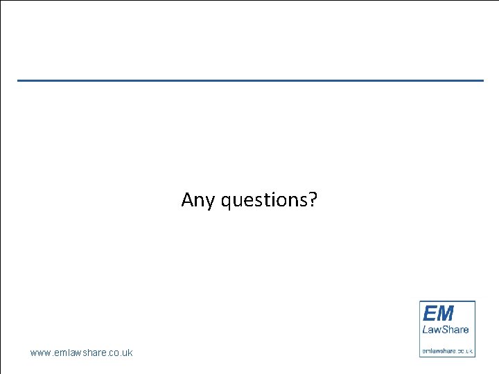 Any questions? www. emlawshare. co. uk 