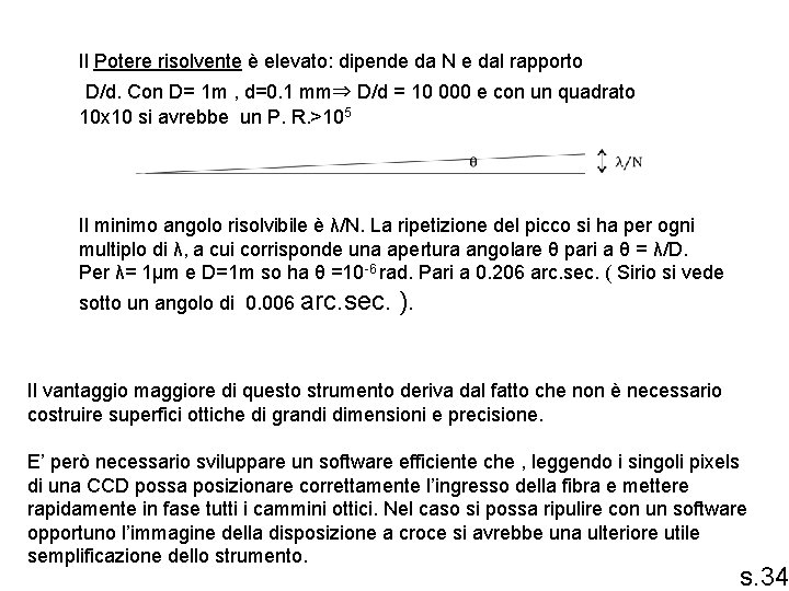 Il Potere risolvente è elevato: dipende da N e dal rapporto D/d. Con D=