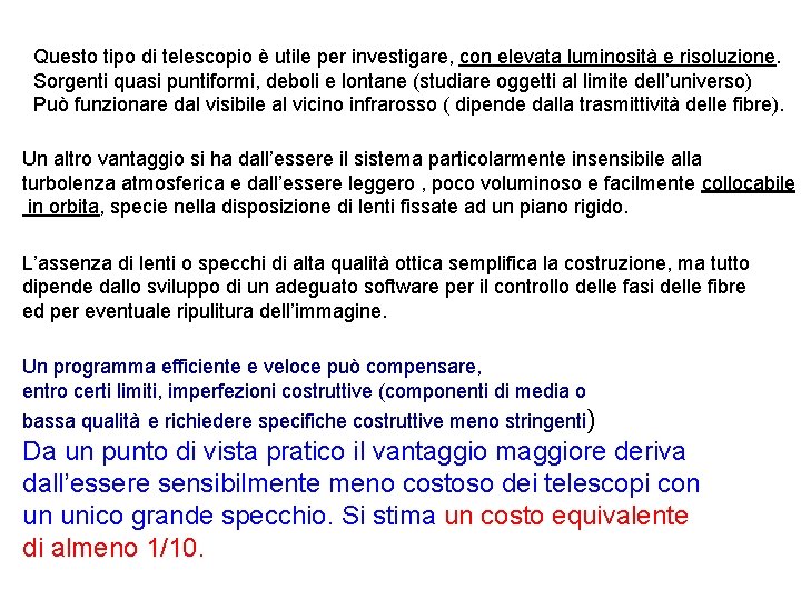 Questo tipo di telescopio è utile per investigare, con elevata luminosità e risoluzione. Sorgenti