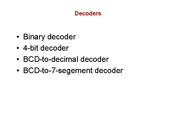 Decoders • • Binary decoder 4 -bit decoder BCD-to-decimal decoder BCD-to-7 -segement decoder 