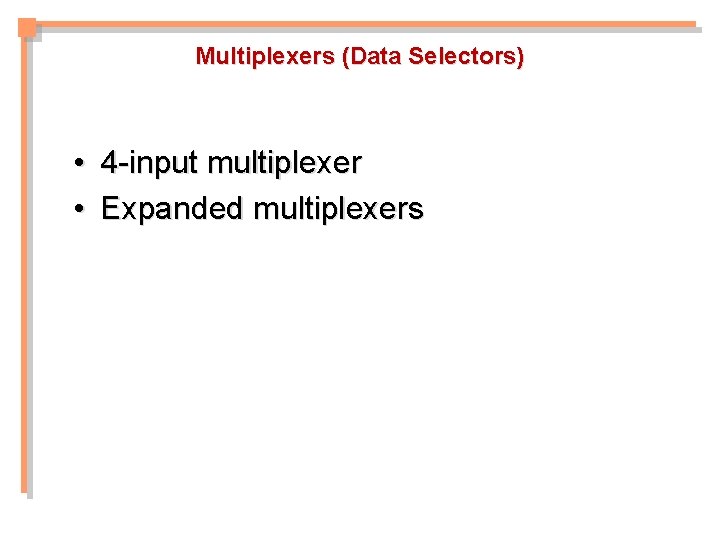 Multiplexers (Data Selectors) • 4 -input multiplexer • Expanded multiplexers 