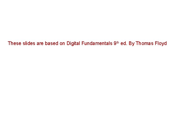 These slides are based on Digital Fundamentals 9 th ed. By Thomas Floyd 