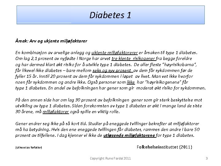 Diabetes 1 Årsak: Arv og ukjente miljøfaktorer En kombinasjon av arvelige anlegg og ukjente