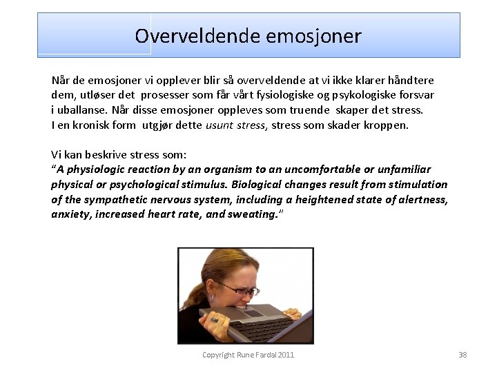 Overveldende emosjoner Når de emosjoner vi opplever blir så overveldende at vi ikke klarer