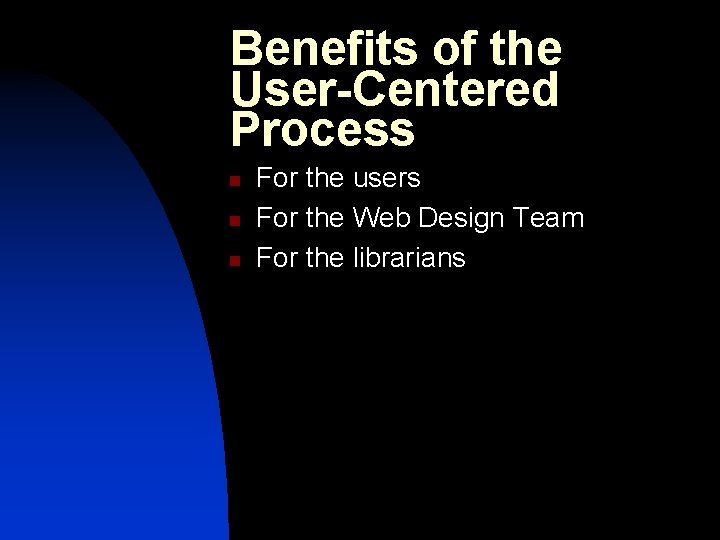 Benefits of the User-Centered Process n n n For the users For the Web