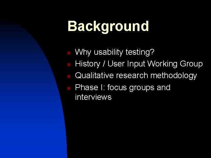 Background n n Why usability testing? History / User Input Working Group Qualitative research