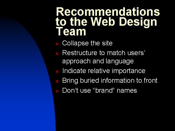 Recommendations to the Web Design Team n n n Collapse the site Restructure to